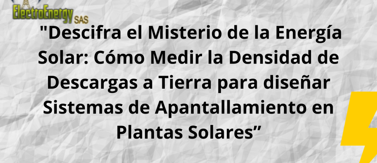 Cómo Medir la Densidad de Descargas a Tierra para Diseño de Apantallamiento en Plantas Solares”